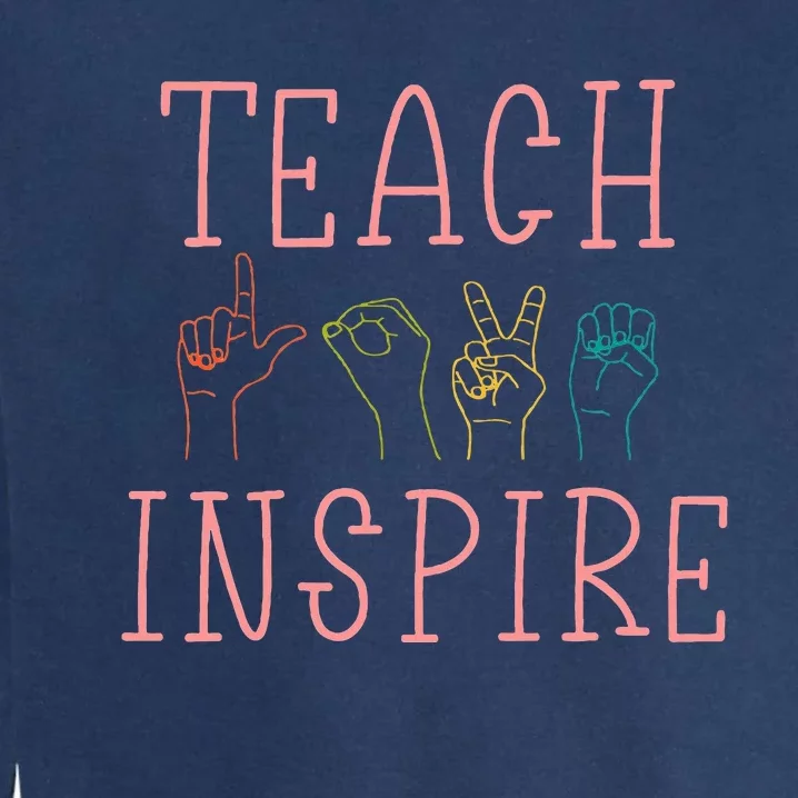 Asl Teach Love Inspire Sign Language Teacher Garment-Dyed Sweatshirt