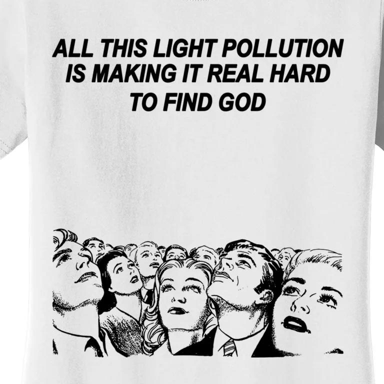 All This Light Pollution Is Making It Real Hard To Find God Women's T-Shirt