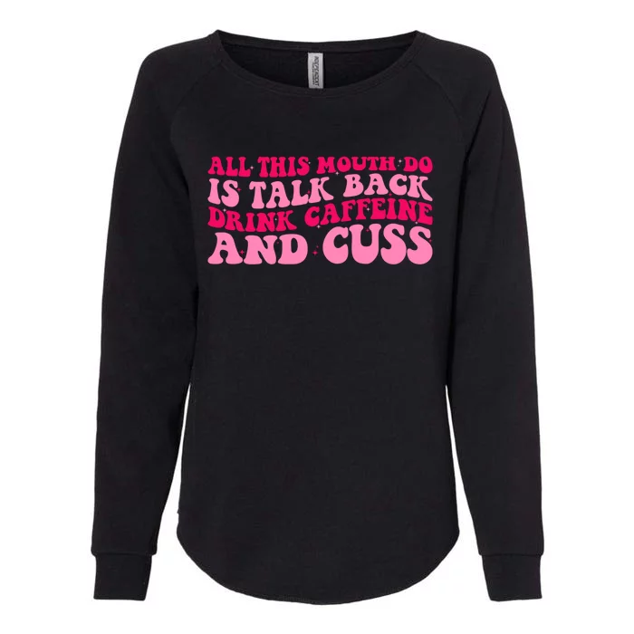 All This Mouth Do Is Talk Back Coffee Groovy Funny Gift Womens California Wash Sweatshirt