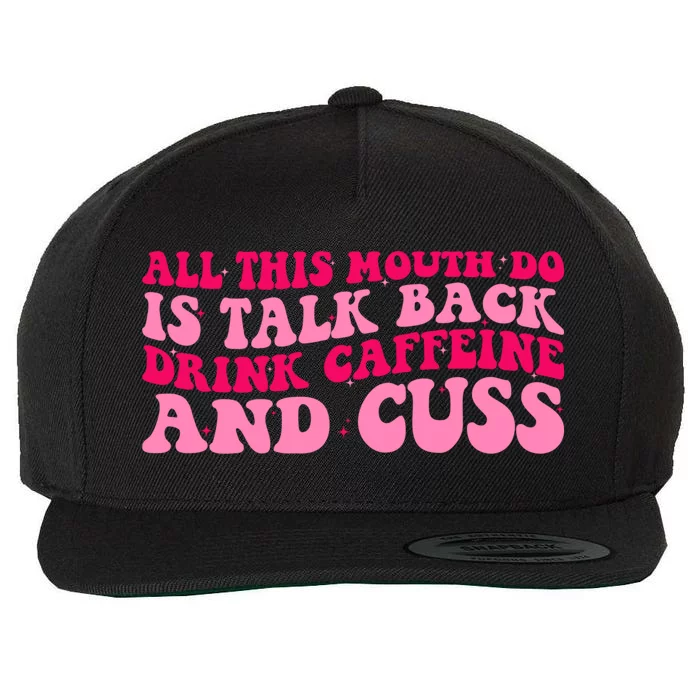 All This Mouth Do Is Talk Back Coffee Groovy Funny Gift Wool Snapback Cap