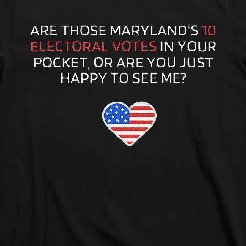 Are Those MarylandS 10 Electoral Votes In Your Pocket T-Shirt