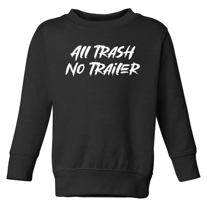 All Trash No Trailer Toddler Sweatshirt