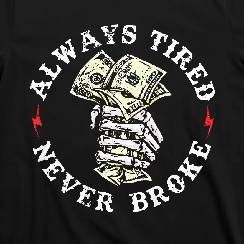 Always Tired Never Broke T-Shirt