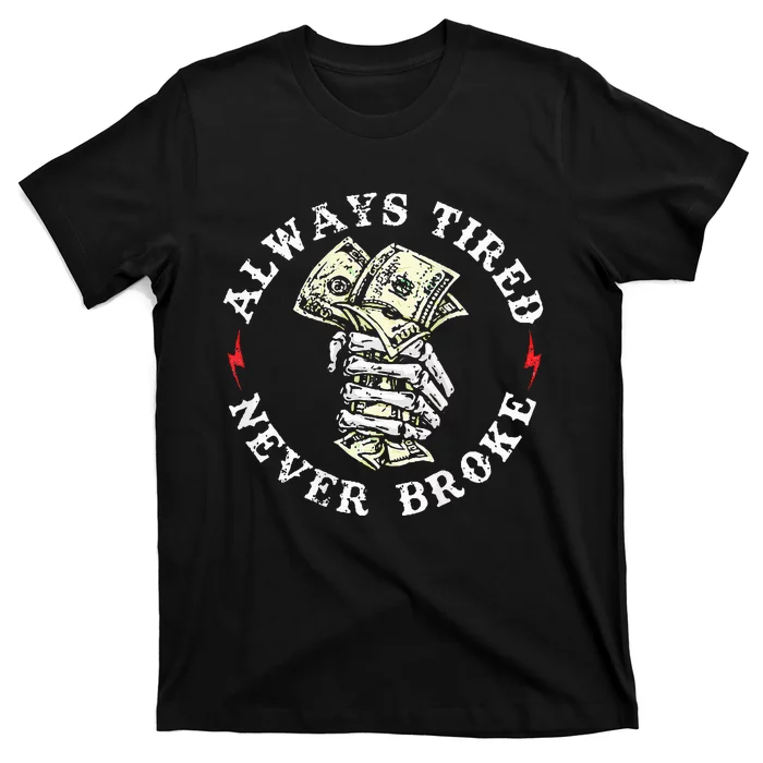 Always Tired Never Broke T-Shirt