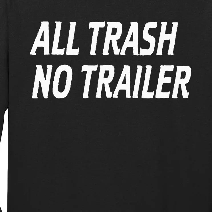 All Trash No Trailer Tall Long Sleeve T-Shirt