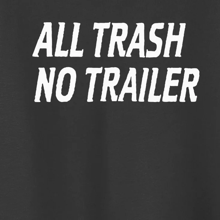 All Trash No Trailer Toddler T-Shirt