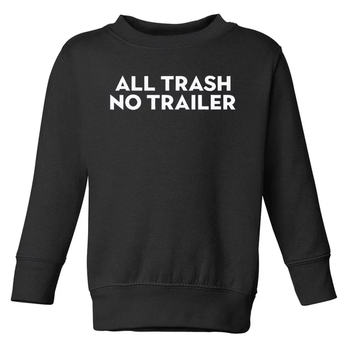 All Trash No Trailer Toddler Sweatshirt