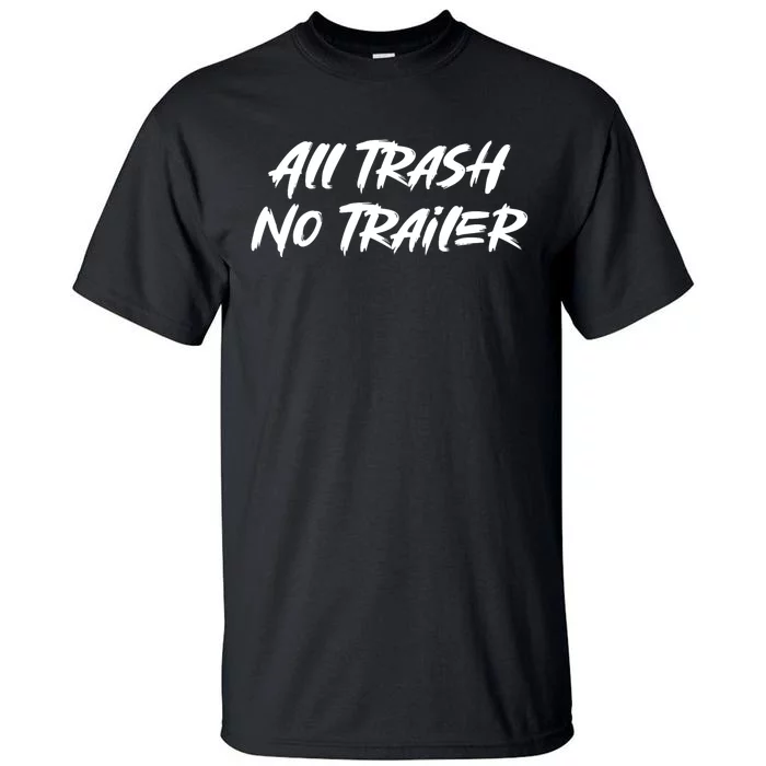 All Trash No Trailer Tall T-Shirt