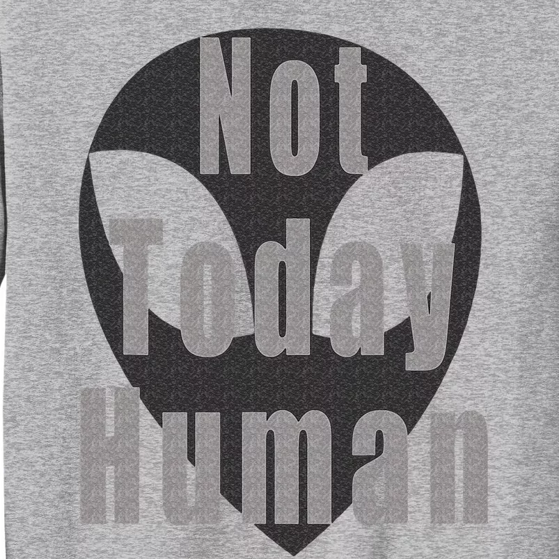 Alien Themed Not Today Human Tall Sweatshirt