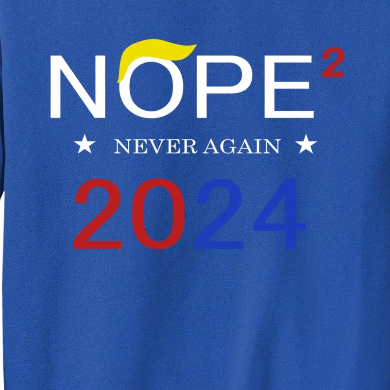 Anti Trump Nope Not Again Funny Political 2024 Cute Gift Tall Sweatshirt