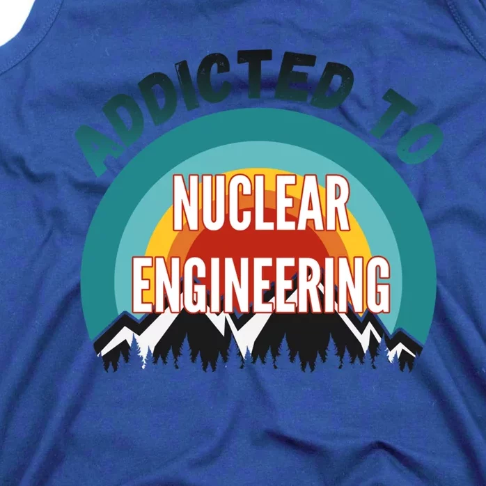 Addicted To Nuclear Engineering College Major Gift Tank Top