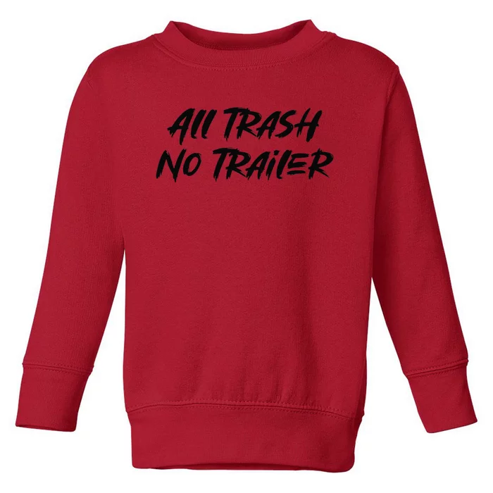 All Trash No Trailer Toddler Sweatshirt