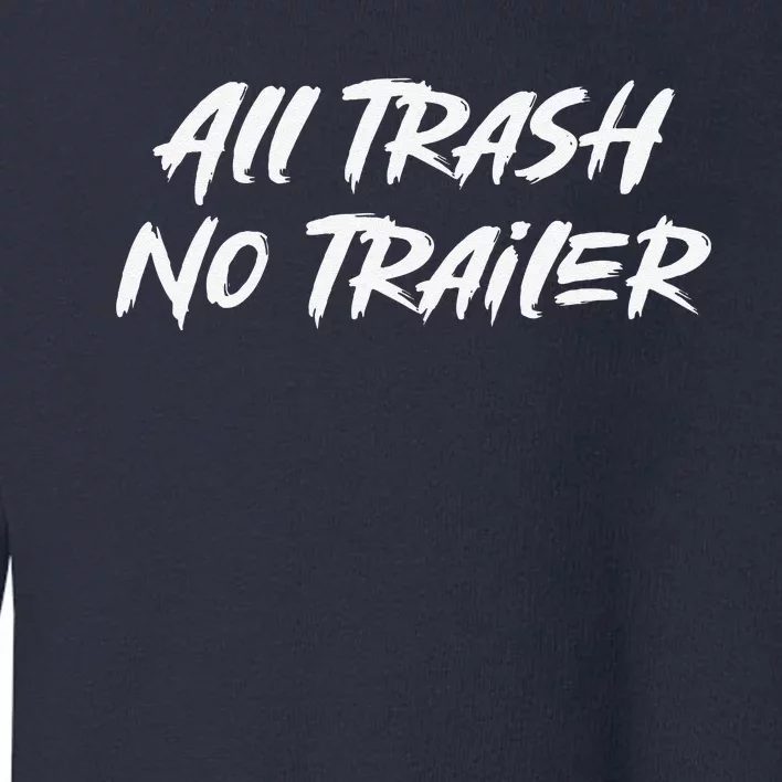 All Trash No Trailer Cute Toddler Sweatshirt