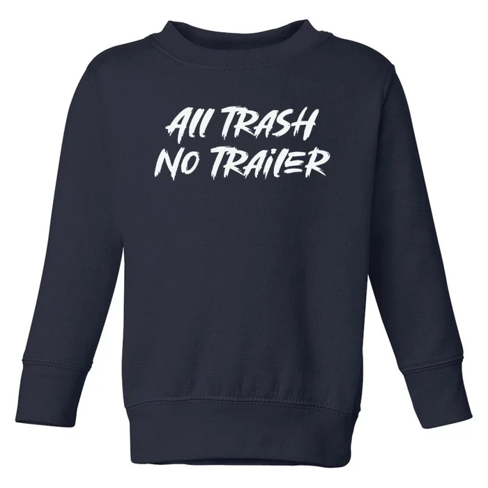 All Trash No Trailer Cute Toddler Sweatshirt