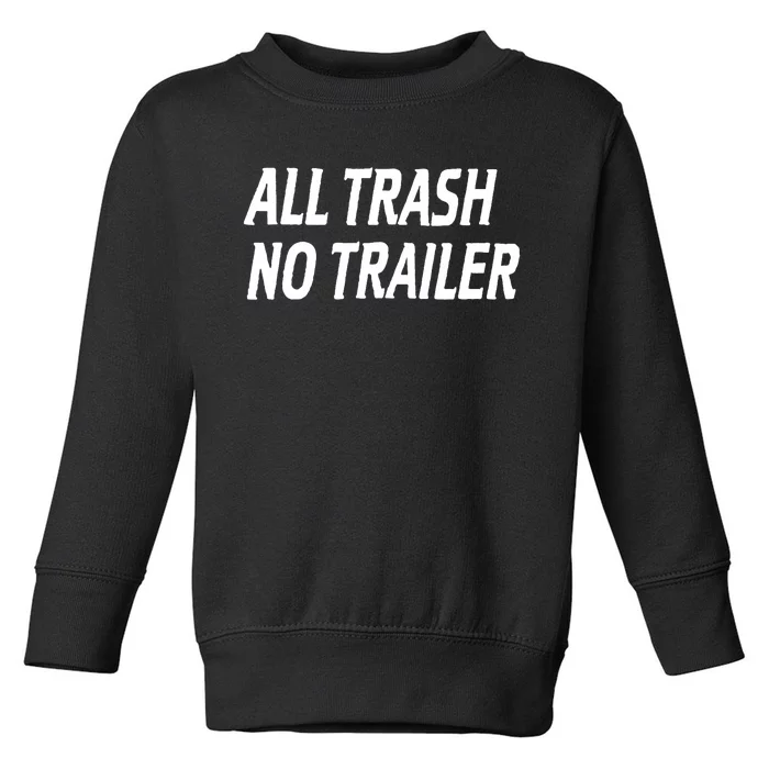 All Trash No Trailer Toddler Sweatshirt