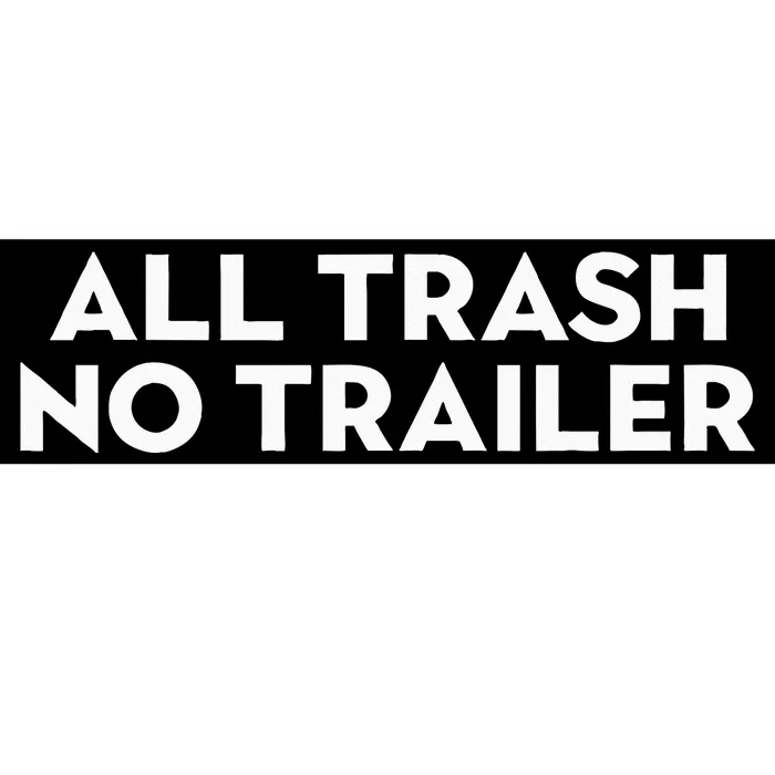 All Trash No Trailer Bumper Sticker