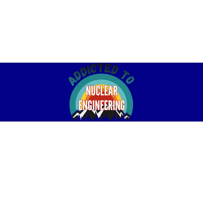 Addicted To Nuclear Engineering College Major Gift Bumper Sticker