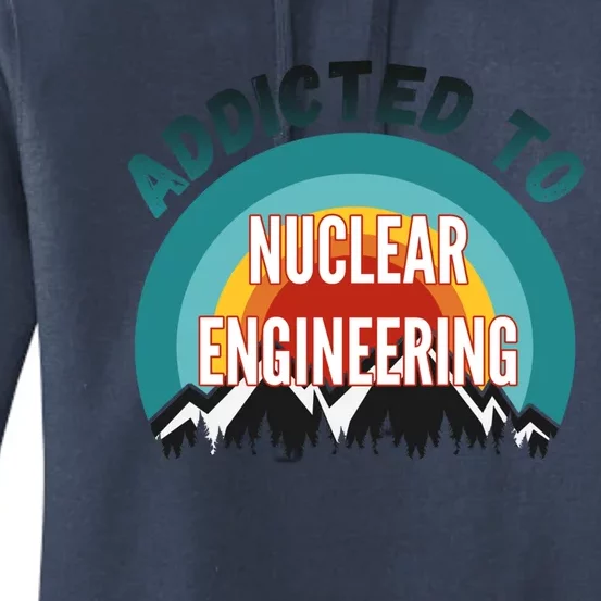 Addicted To Nuclear Engineering College Major Gift Women's Pullover Hoodie