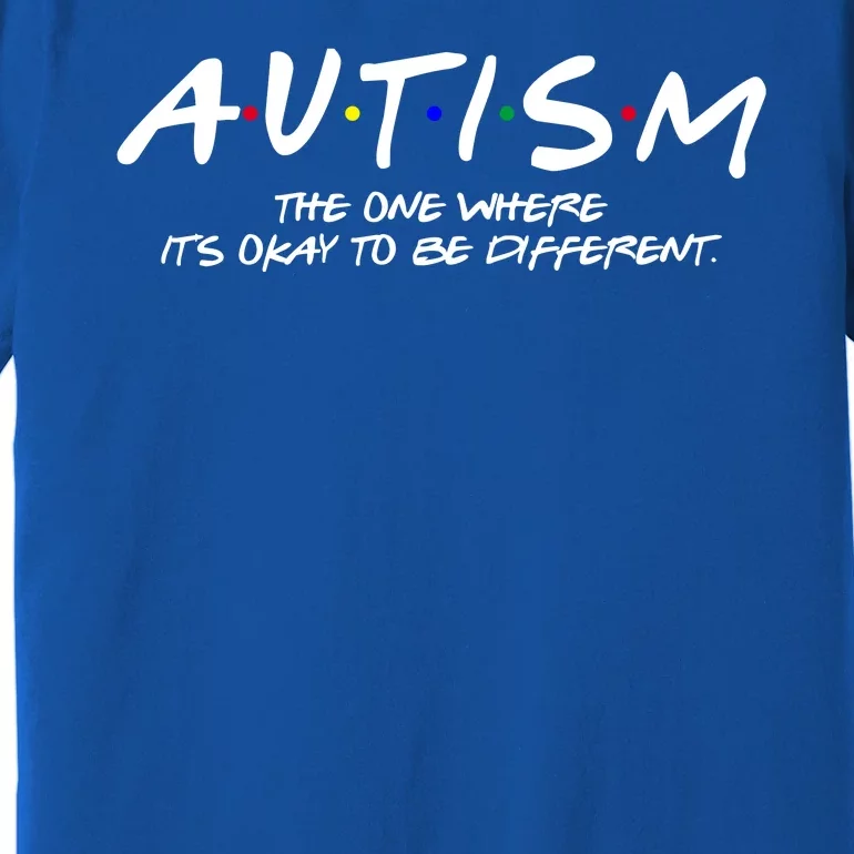 Autism The One Where Its Okay To Be Different Autism Awareness Premium T-Shirt