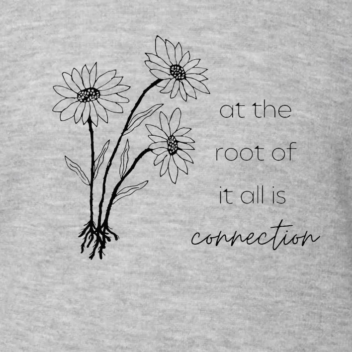 At The Root Of It All Is Connection Toddler Sweatshirt