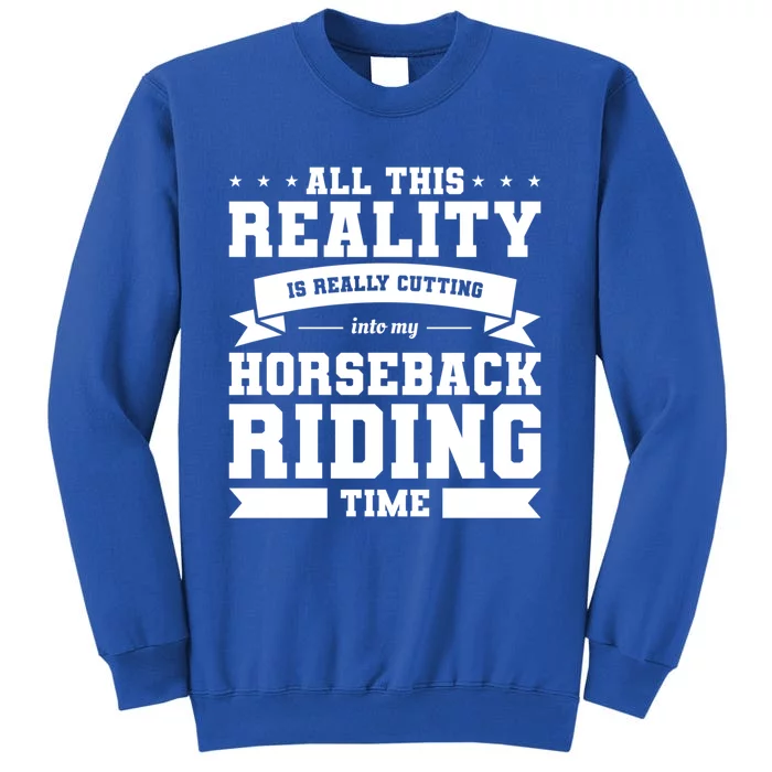 All This Reality Is Really Cutting Into My Horseback Riding Gift Sweatshirt