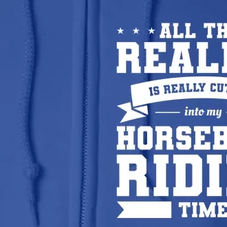 All This Reality Is Really Cutting Into My Horseback Riding Gift Full Zip Hoodie