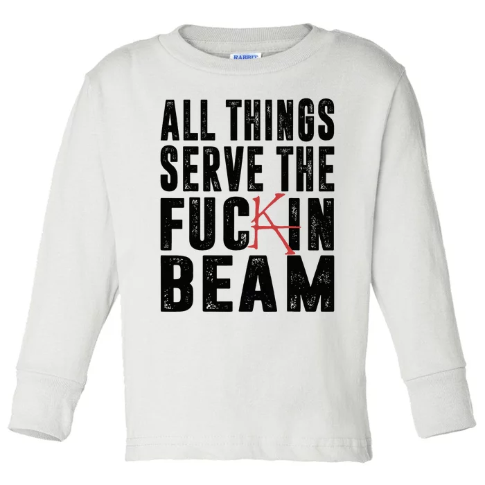 All Things Serve The Fuckin Beam Toddler Long Sleeve Shirt