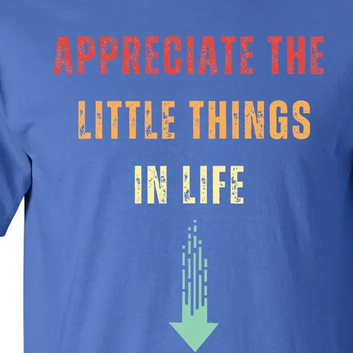 Appreciate The Small Things In Life Tall T-Shirt