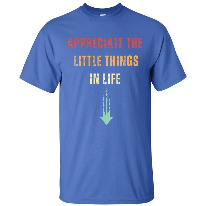 Appreciate The Small Things In Life Tall T-Shirt