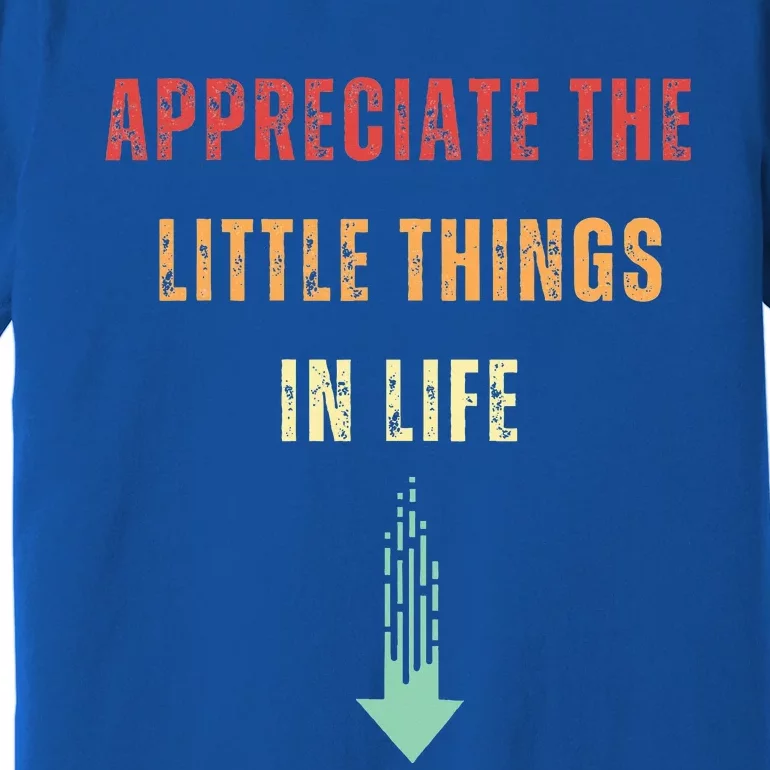 Appreciate The Small Things In Life Premium T-Shirt