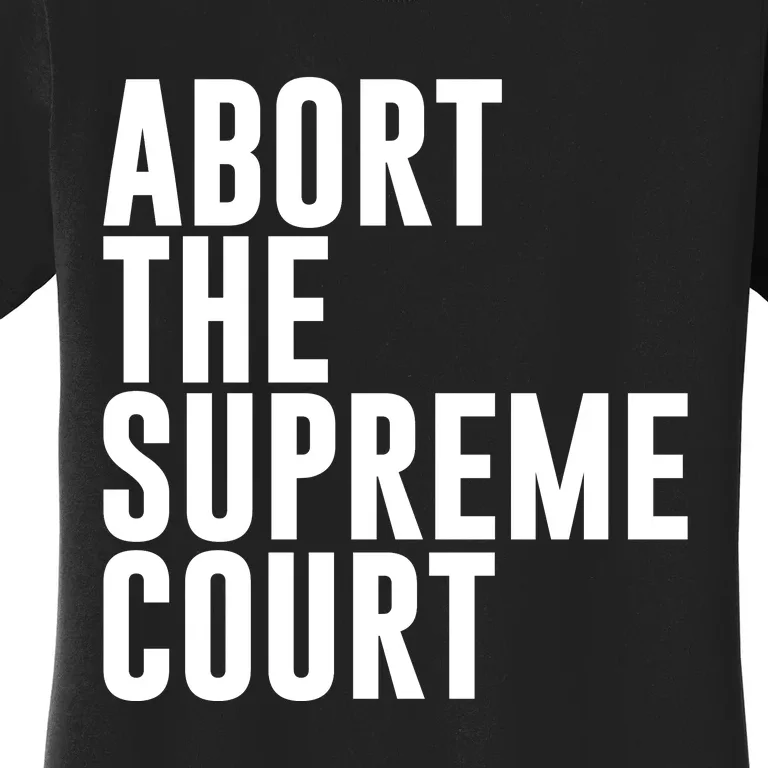 ABORT THE SUPREME COURT Women's T-Shirt