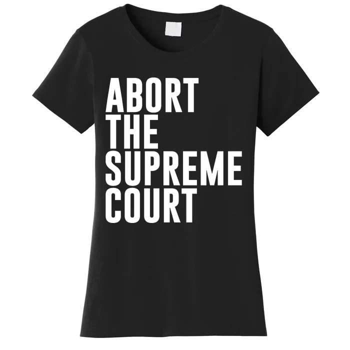 ABORT THE SUPREME COURT Women's T-Shirt