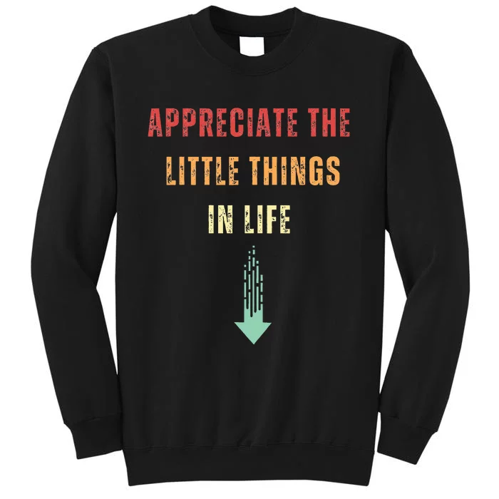 Appreciate The Small Things In Life Funny Arrow Sarcasm Pun Tall Sweatshirt