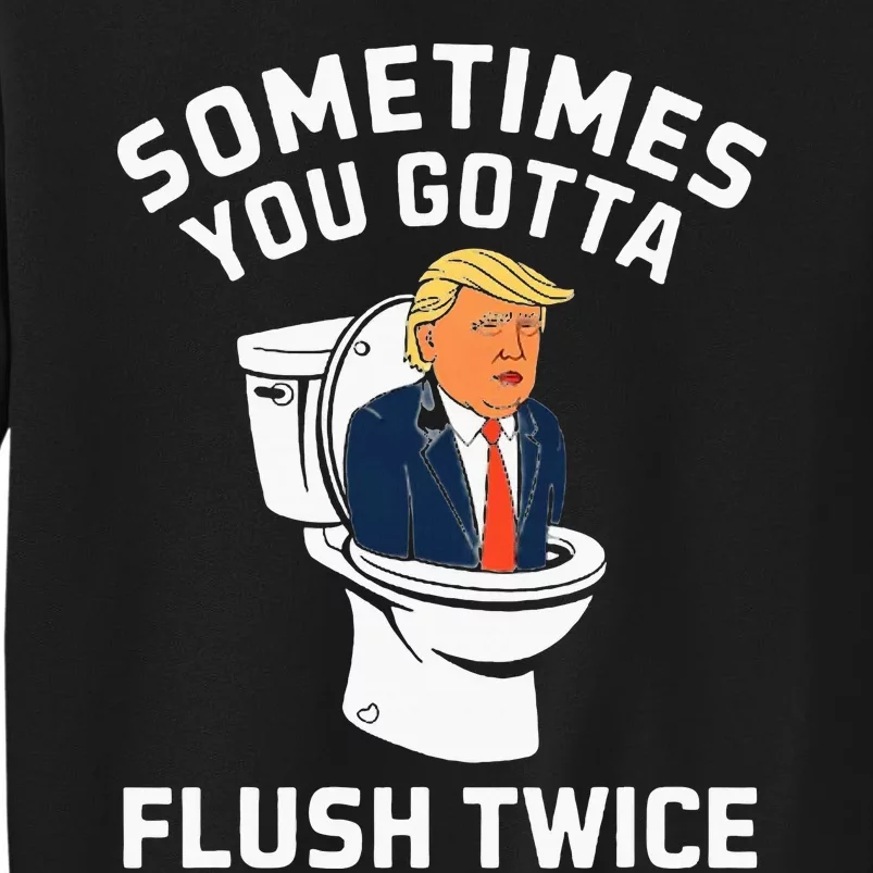 Anti Trump Sometimes You Gotta Flush Twice Tall Sweatshirt