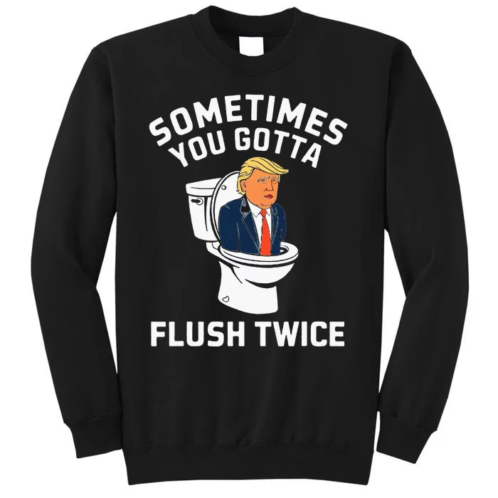 Anti Trump Sometimes You Gotta Flush Twice Tall Sweatshirt