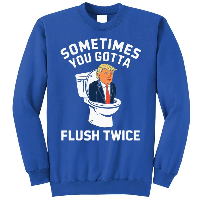 Anti Trump Sometimes You Gotta Flush Twice Tall Sweatshirt