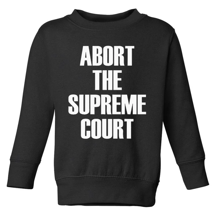 Abort The Supreme SCOTUS Court Pro Choice Roe V Wade Toddler Sweatshirt