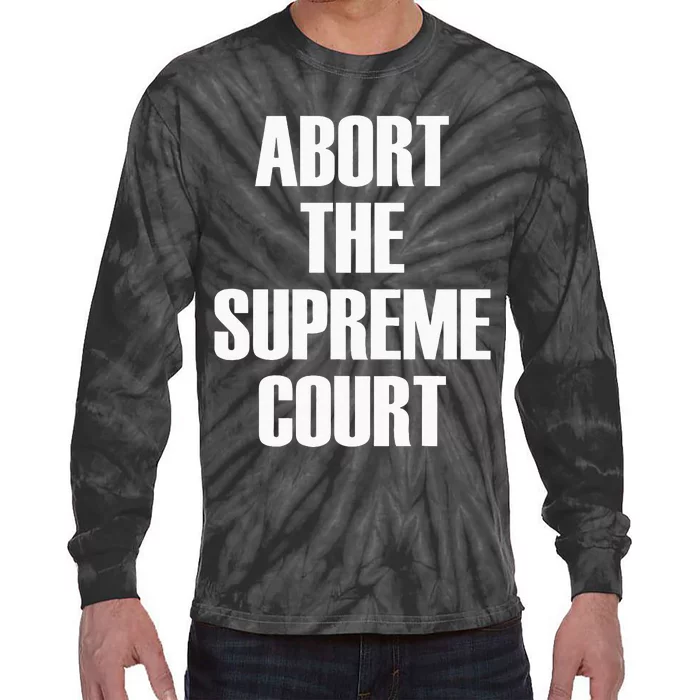 Abort The Supreme SCOTUS Court Pro Choice Roe V Wade Tie-Dye Long Sleeve Shirt