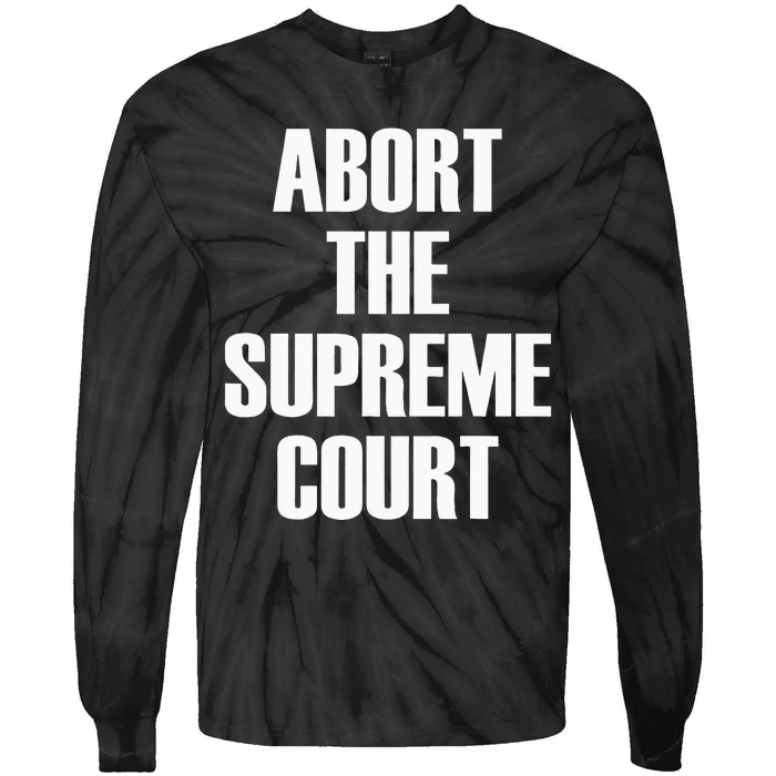 Abort The Supreme SCOTUS Court Pro Choice Roe V Wade Tie-Dye Long Sleeve Shirt