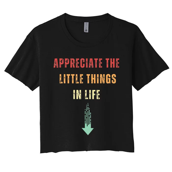 Appreciate The Small Things In Life Funny Arrow Sarcasm Pun Women's Crop Top Tee