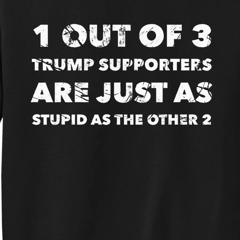 Antitrump Trump Supporters Are Just Stupid Tall Sweatshirt