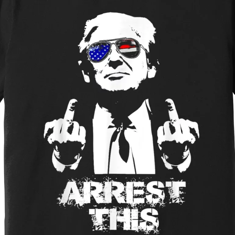 Arrest This Trump Premium T-Shirt