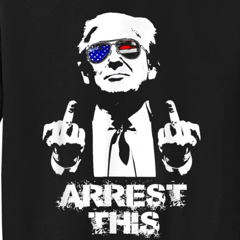 Arrest This Trump Tall Sweatshirt