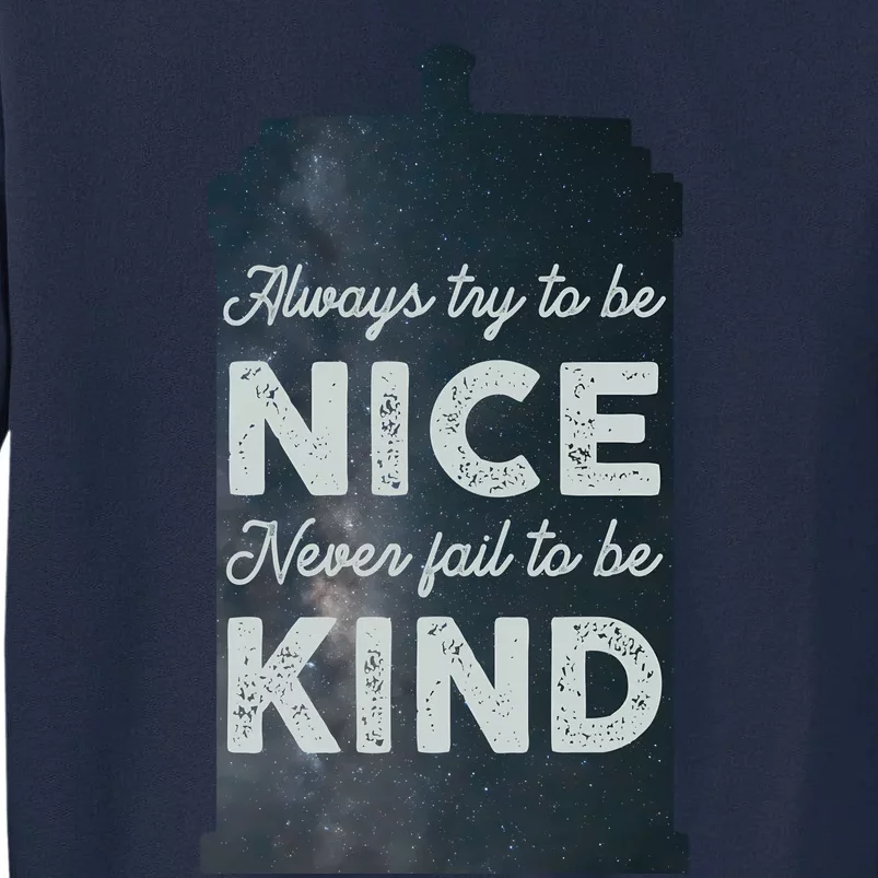 Always Try To Be Nice. Never Fail To Be Kind. Tall Sweatshirt