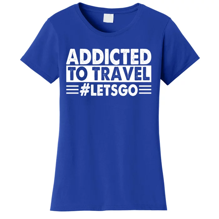 Addicted To Travel Lets Go Travel Outfit Traveling Cute Gift Women's T-Shirt