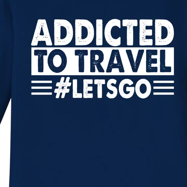 Addicted To Travel Lets Go Travel Outfit Traveling Cute Gift Baby Long Sleeve Bodysuit