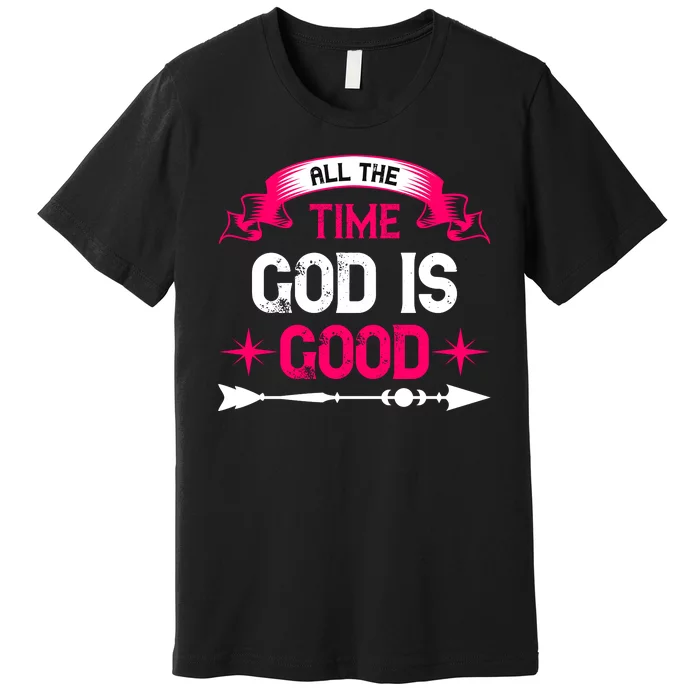 All The Time God Is Good Premium T-Shirt