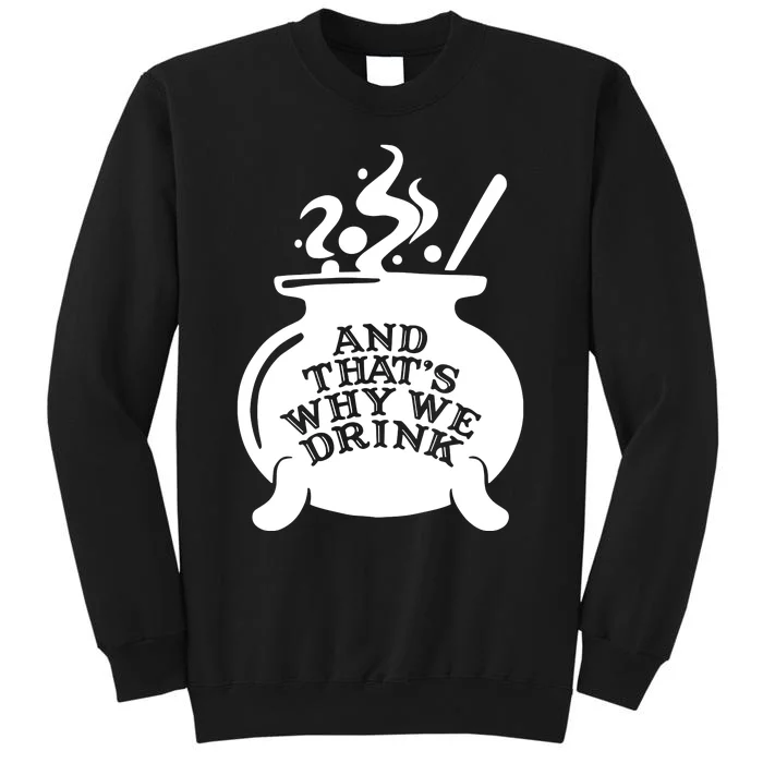 And That’S Why We Drink Witch’S Brew Tall Sweatshirt