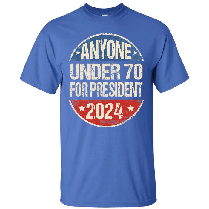 Anyone Under 70 For President 2024 Funny Election Tall T-Shirt