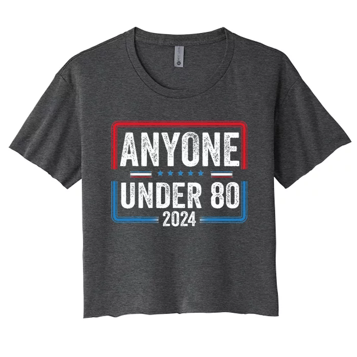 Anyone Under 80 2024 Funny President Election Vote Women's Crop Top Tee